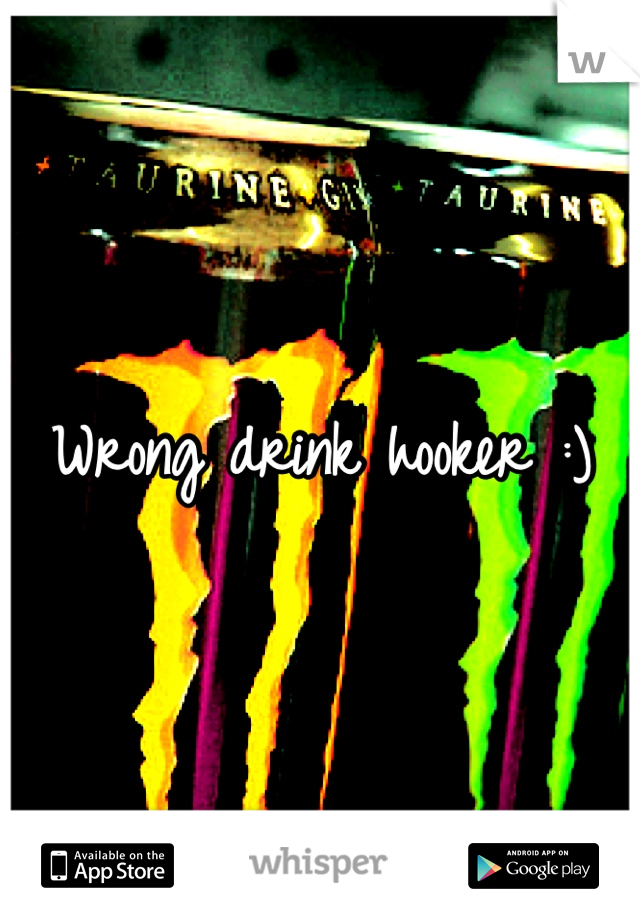 Wrong drink hooker :)