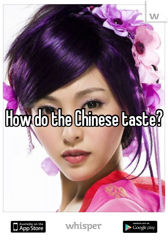 How do the Chinese taste?