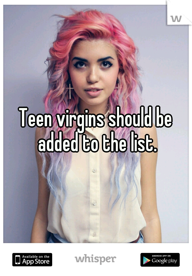 Teen virgins should be added to the list.