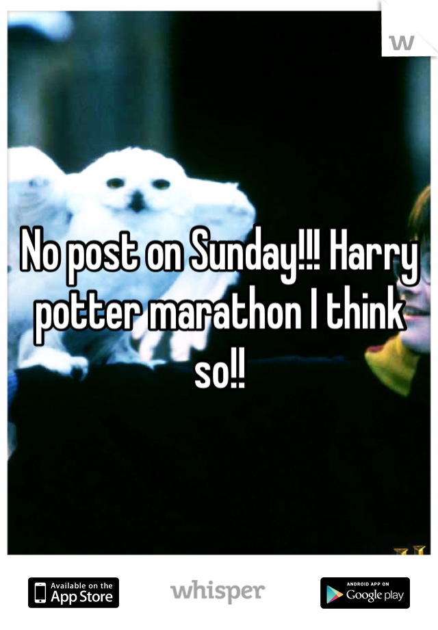 No post on Sunday!!! Harry potter marathon I think so!!