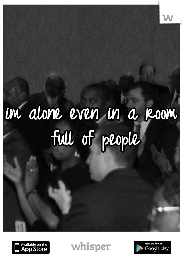 im alone even in a room full of people