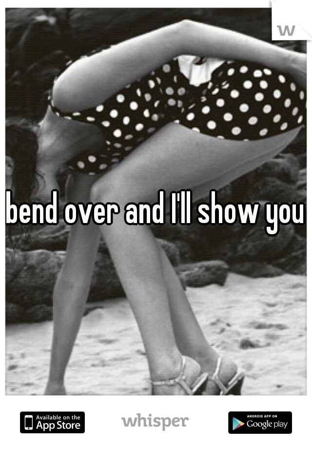 bend over and I'll show you