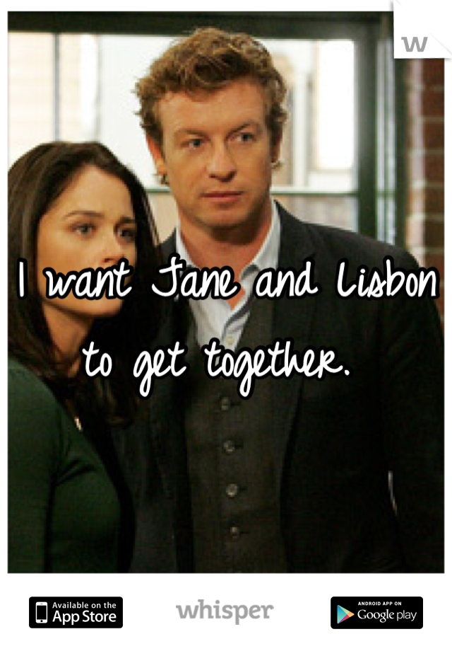 I want Jane and Lisbon to get together. 