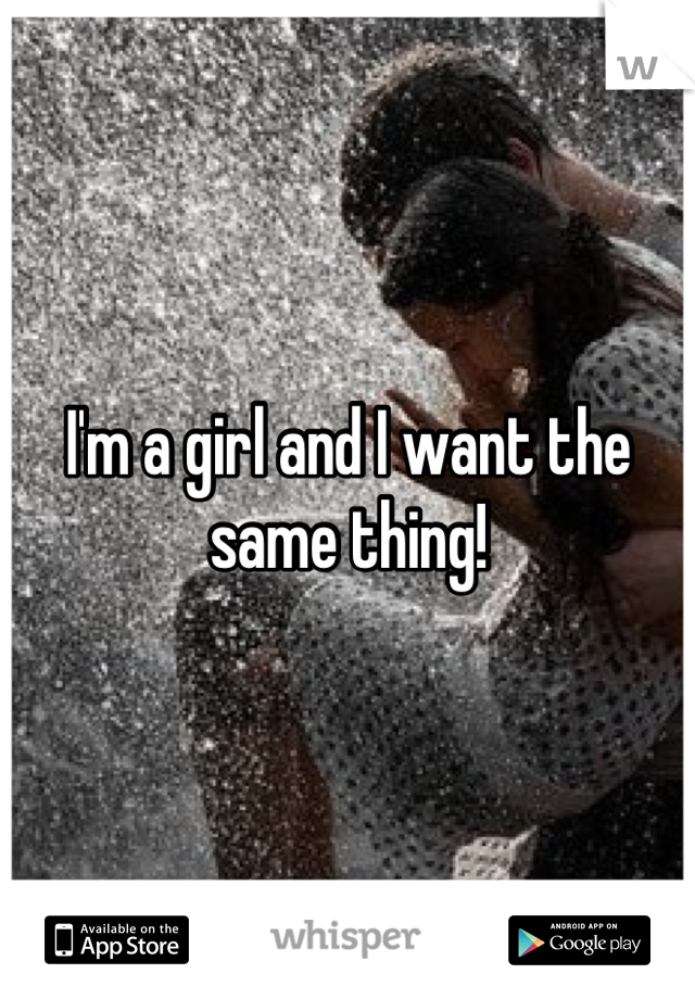 I'm a girl and I want the same thing!