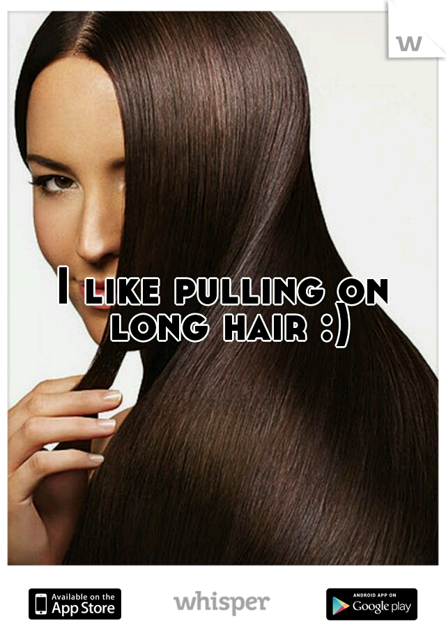 I like pulling on long hair :)