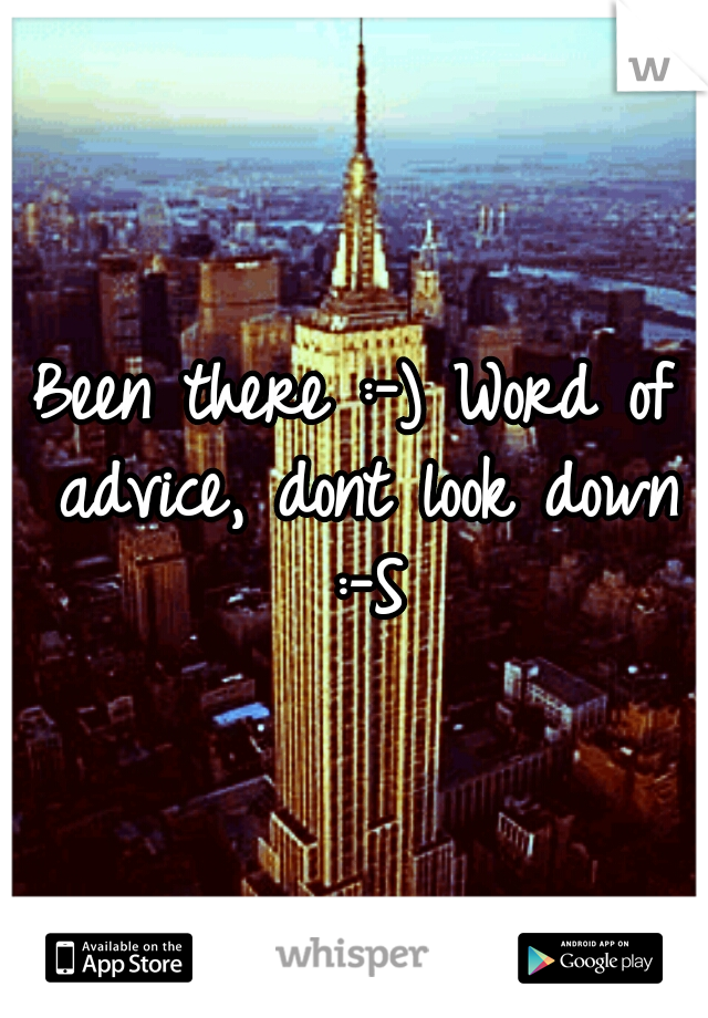 Been there :-) Word of advice, dont look down :-S