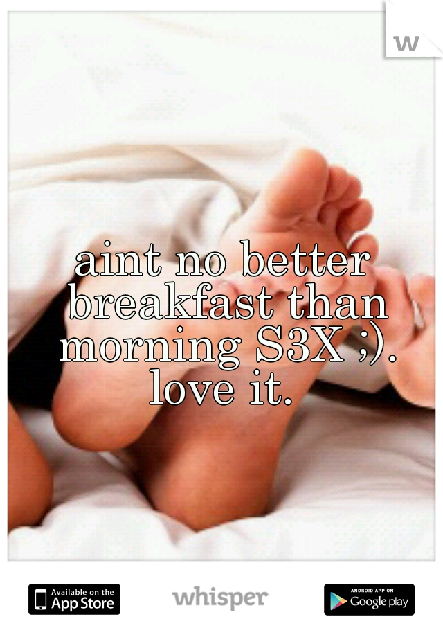 aint no better breakfast than morning S3X ;). love it. 