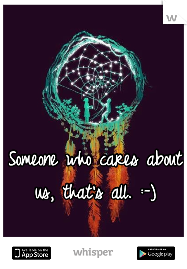 Someone who cares about us, that's all. :-)