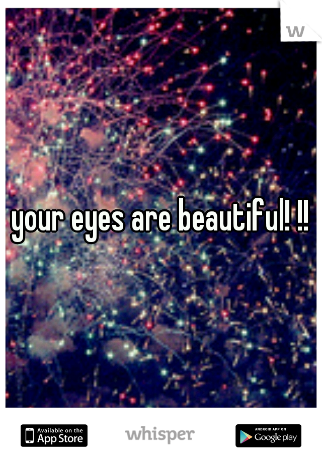 your eyes are beautiful! !!