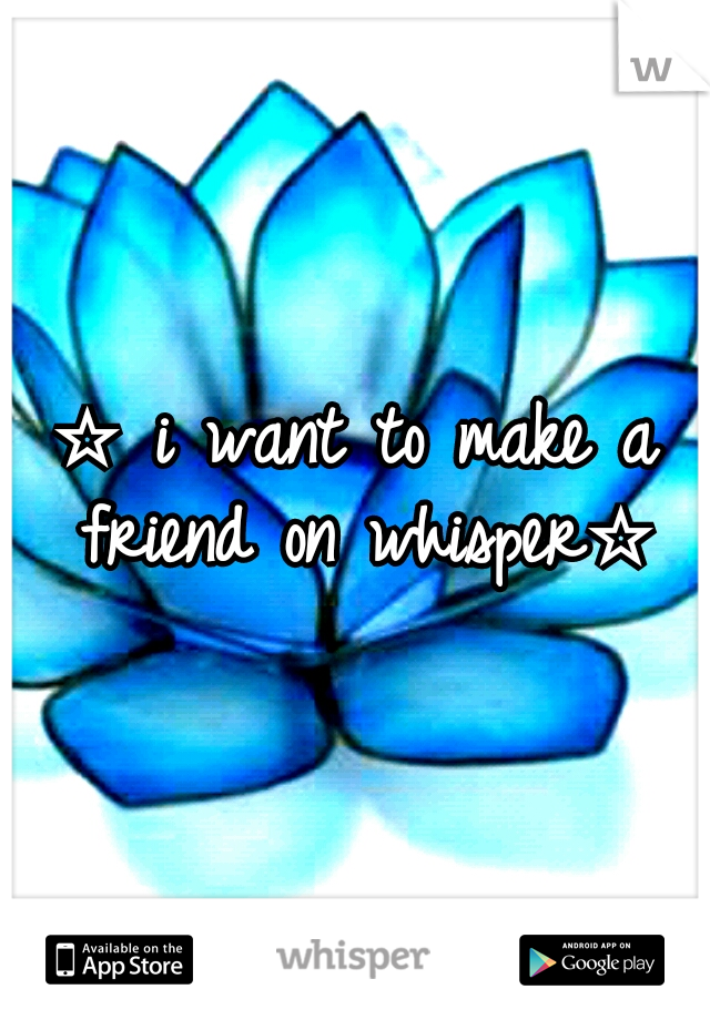 ☆ i want to make a friend on whisper☆