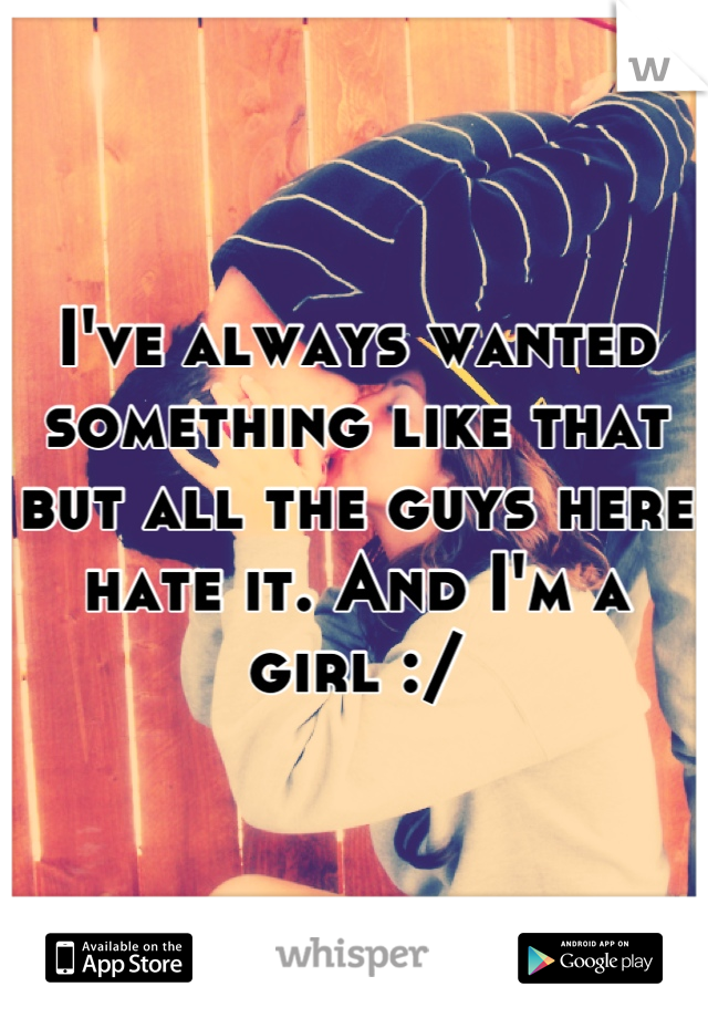 I've always wanted something like that but all the guys here hate it. And I'm a girl :/