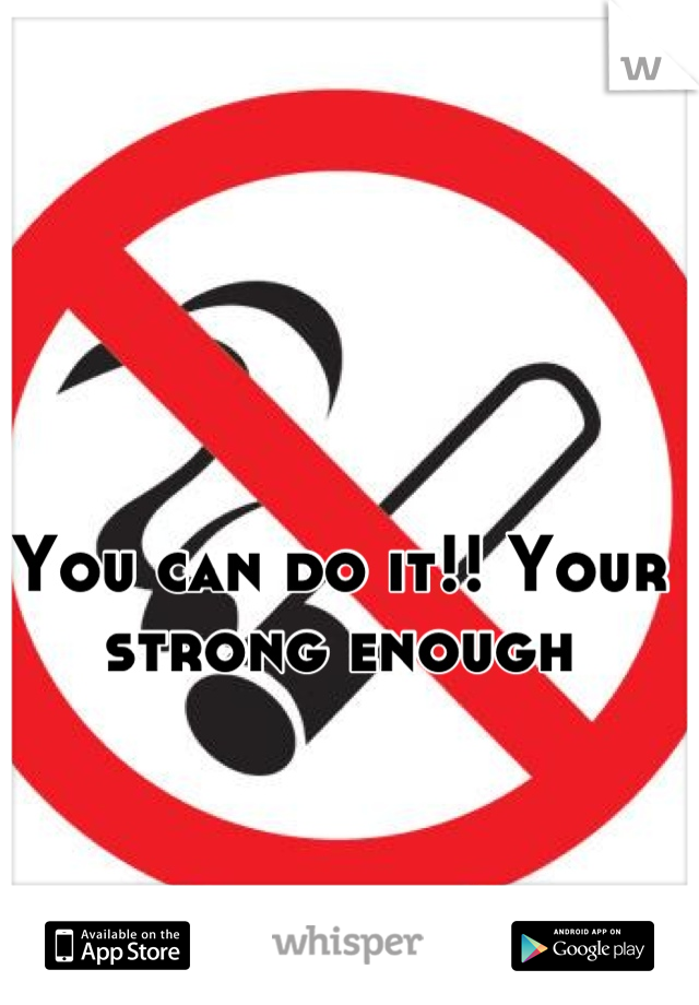 You can do it!! Your strong enough