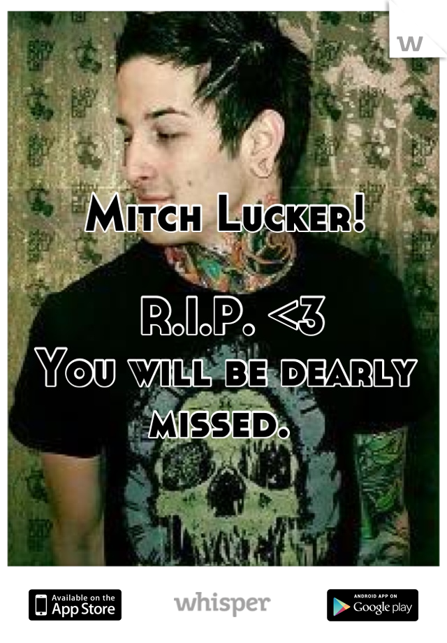 Mitch Lucker!

 R.I.P. <3 
You will be dearly missed. 