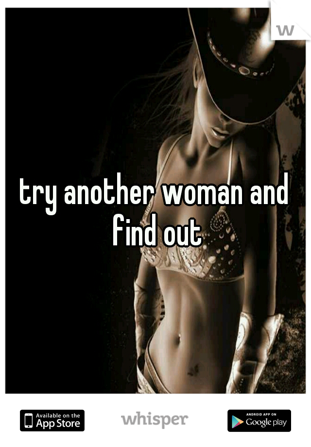 try another woman and find out