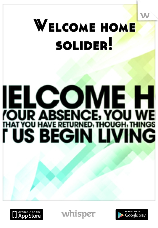 Welcome home solider!