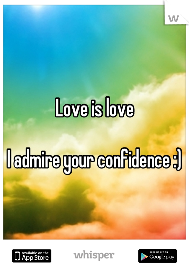 Love is love

I admire your confidence :)