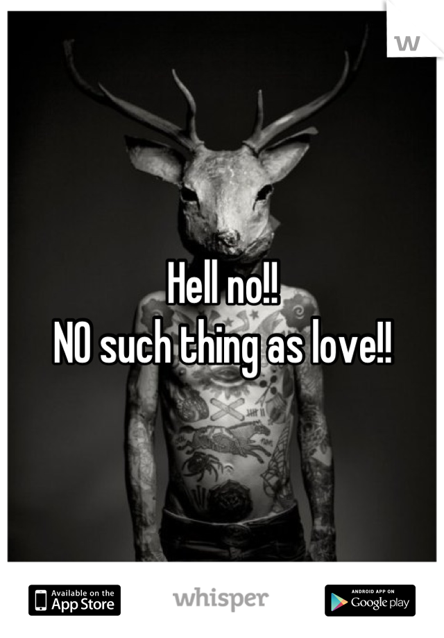 Hell no!!
NO such thing as love!!