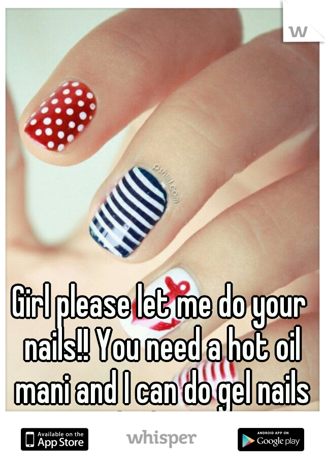 Girl please let me do your nails!! You need a hot oil mani and I can do gel nails with the tips!! 
