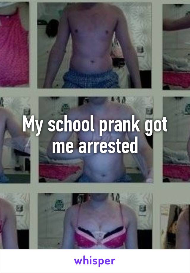 My school prank got me arrested