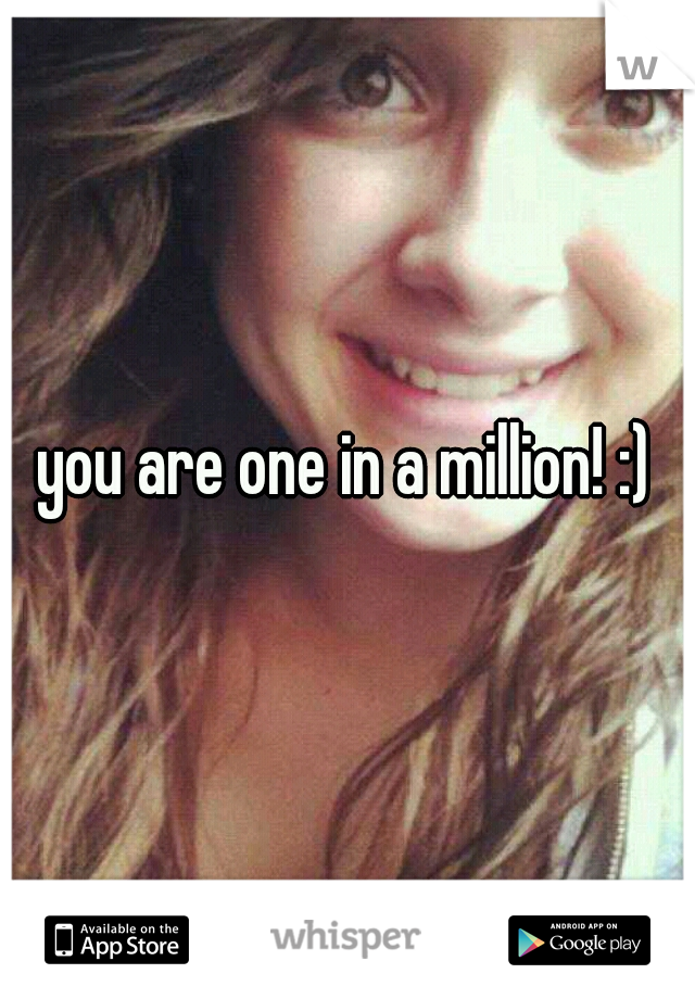 you are one in a million! :)