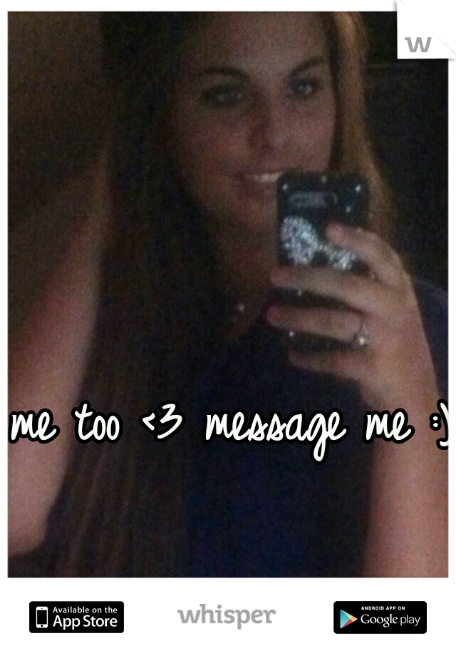 me too <3 message me :)