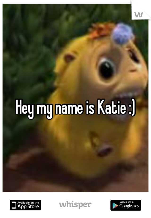 Hey my name is Katie :)