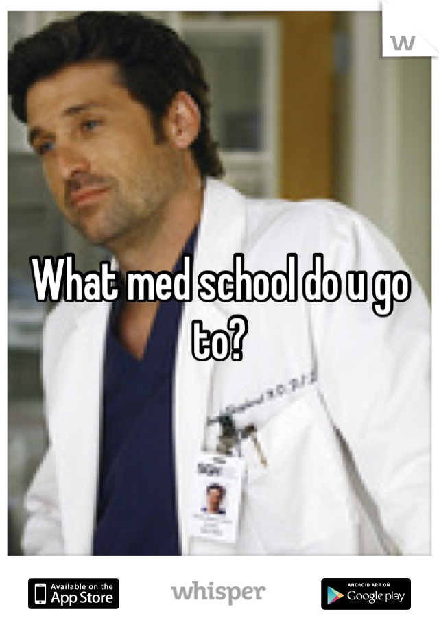 What med school do u go to?