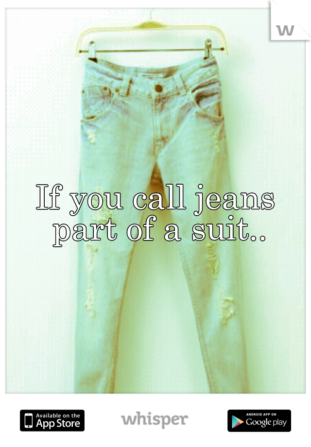 If you call jeans part of a suit..