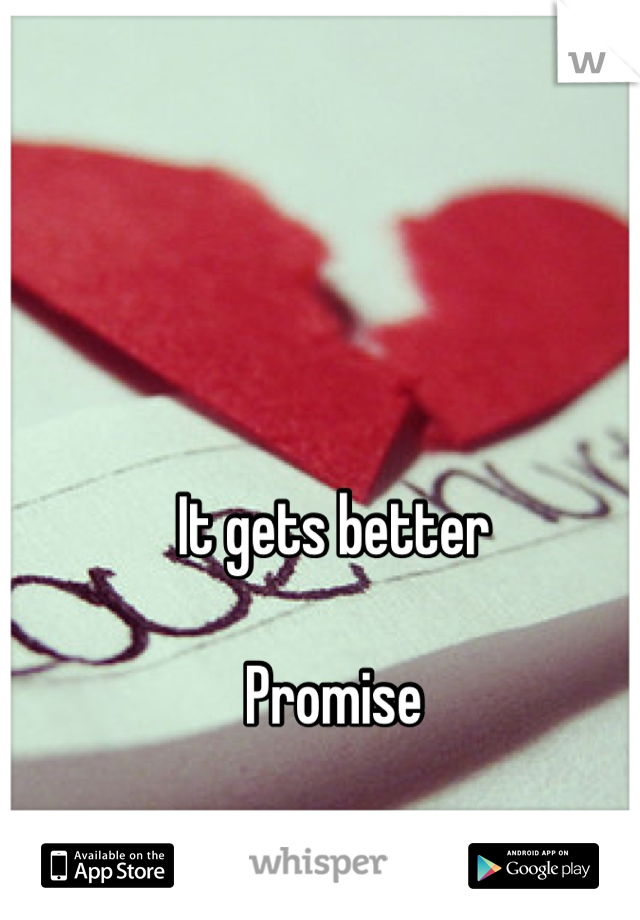 It gets better

Promise