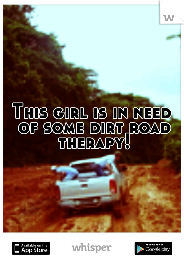 This girl is in need of some dirt road therapy!