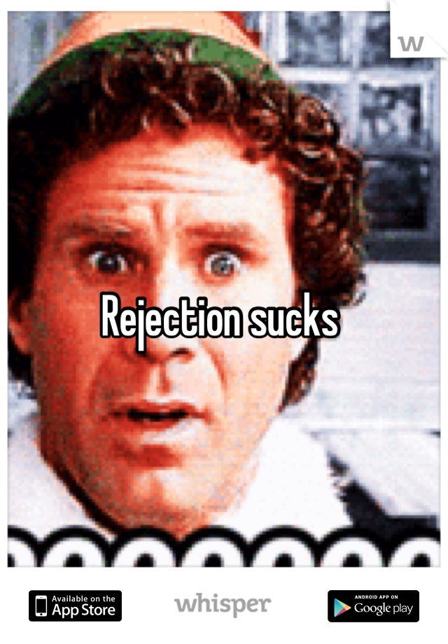 Rejection sucks 