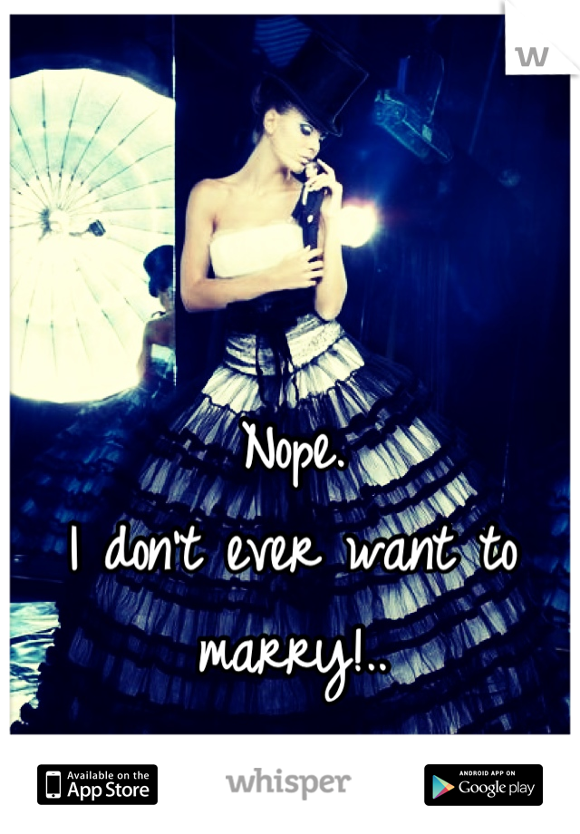 Nope.
I don't ever want to marry!..