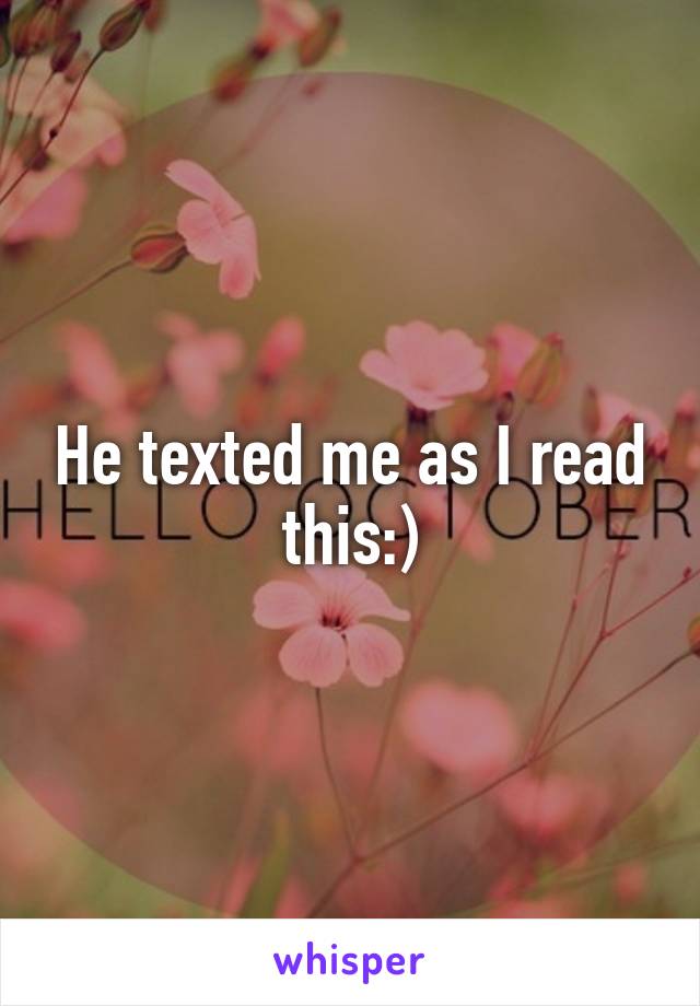 He texted me as I read this:)