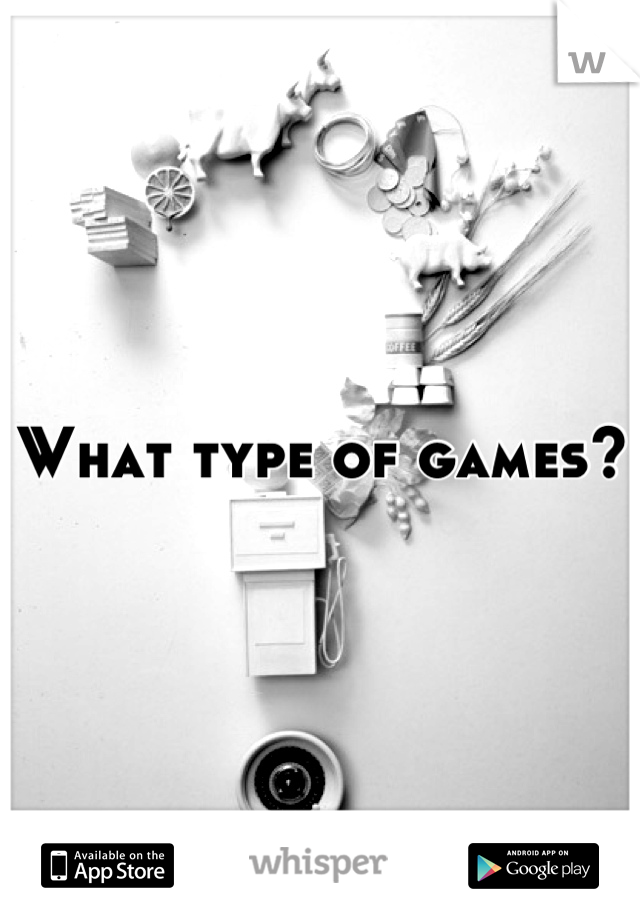 What type of games? 
