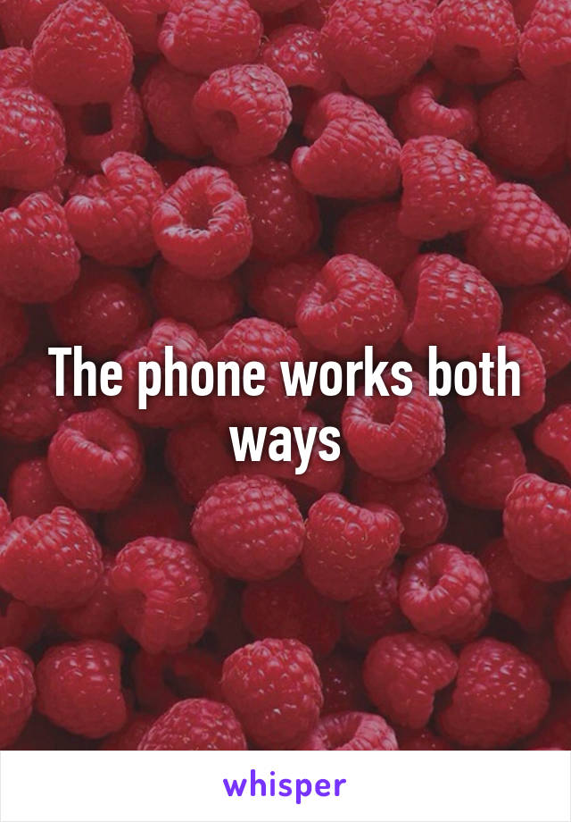 The phone works both ways