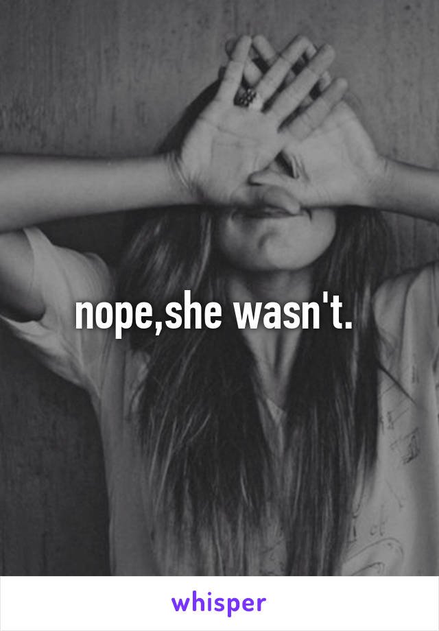 nope,she wasn't. 