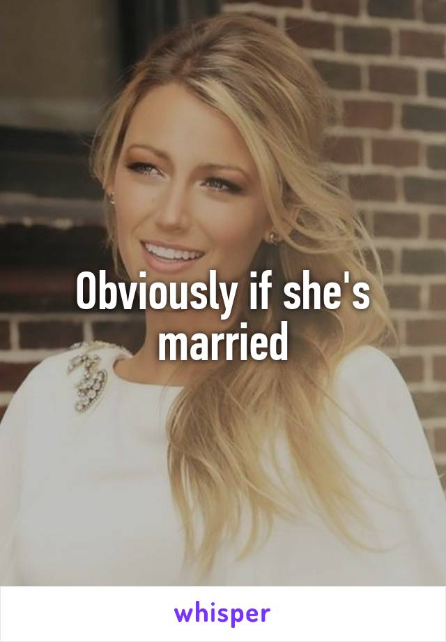 Obviously if she's married