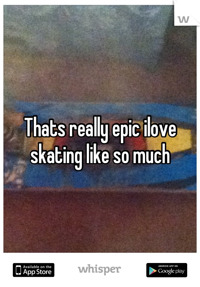 Thats really epic ilove skating like so much