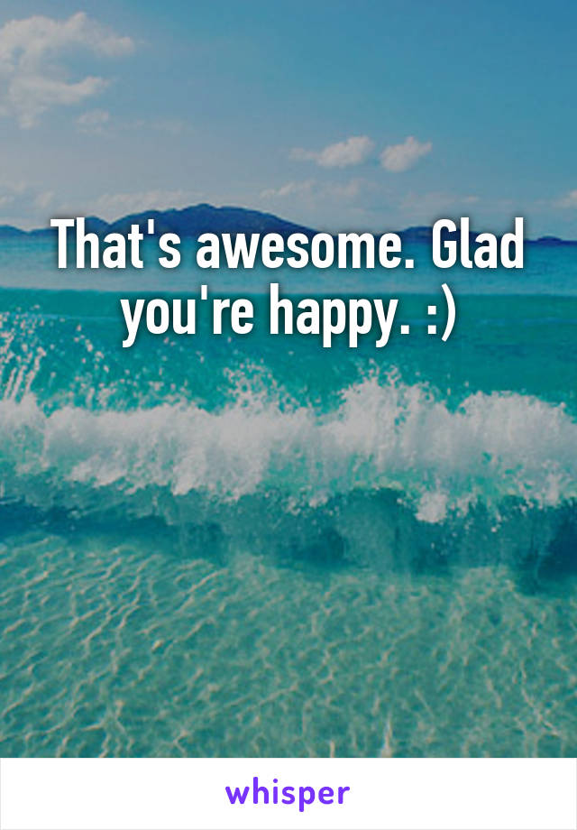 That's awesome. Glad you're happy. :)



