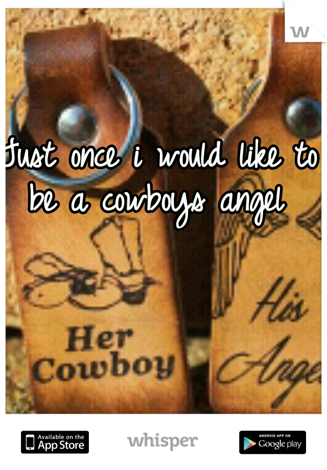 Just once i would like to be a cowboys angel 