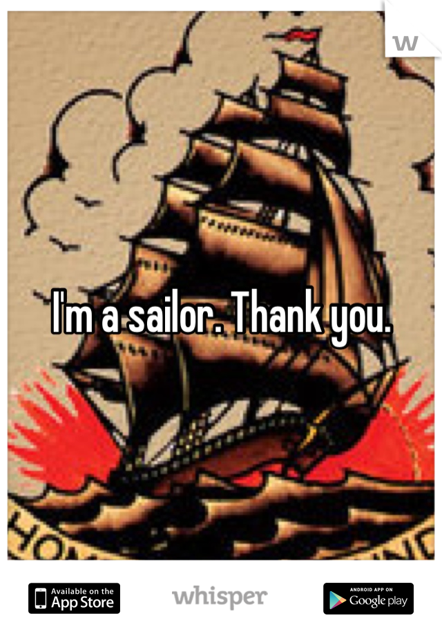 I'm a sailor. Thank you.