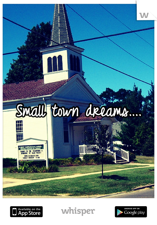 Small town dreams....