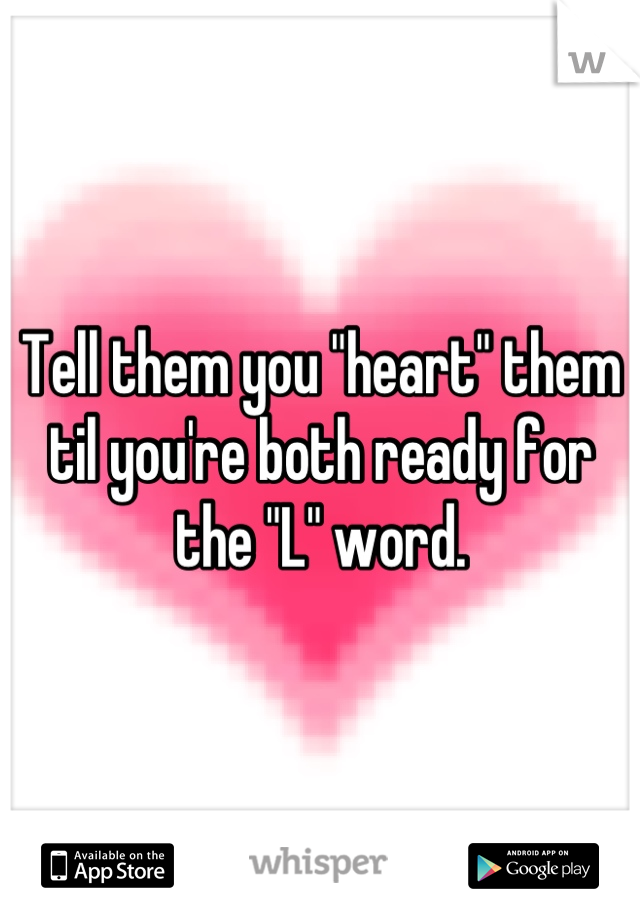 Tell them you "heart" them til you're both ready for the "L" word.