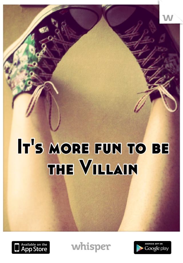 It's more fun to be the Villain
