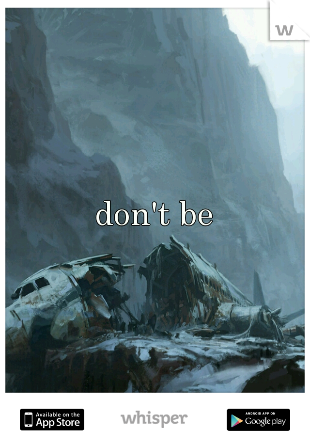 don't be