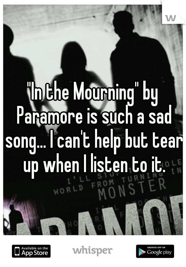 "In the Mourning" by Paramore is such a sad song... I can't help but tear up when I listen to it.
