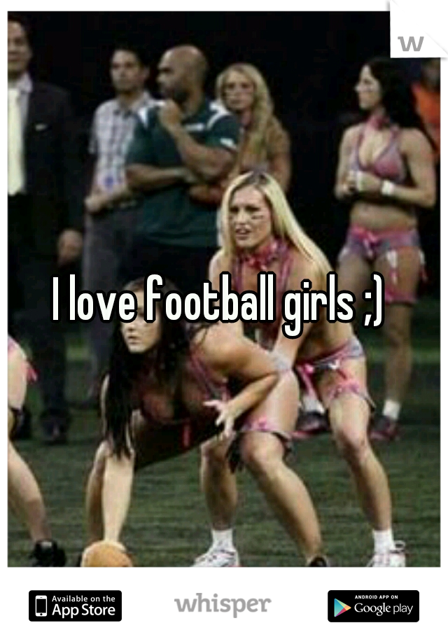 I love football girls ;) 