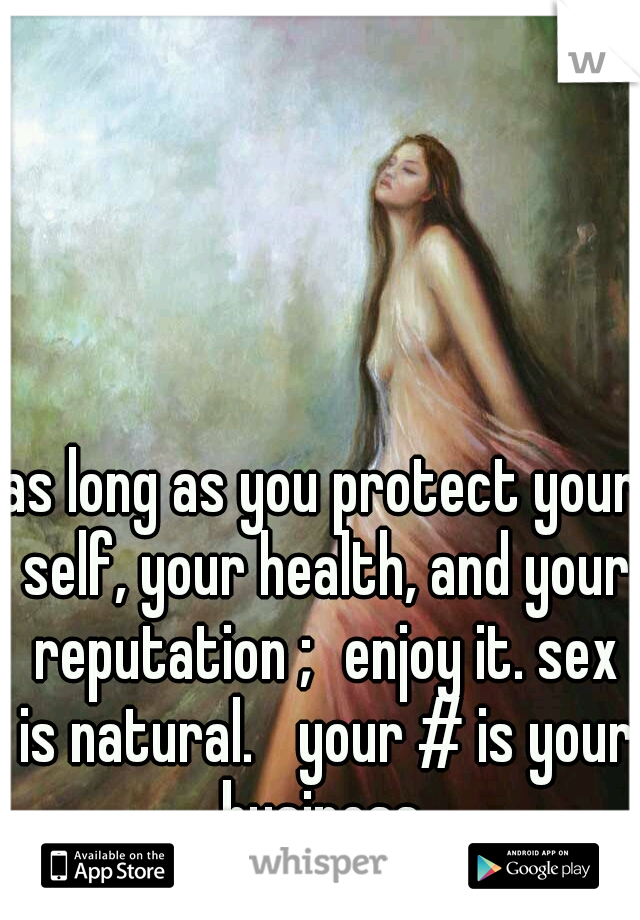 as long as you protect your self, your health, and your reputation ;
enjoy it. sex is natural. 
your # is your business.