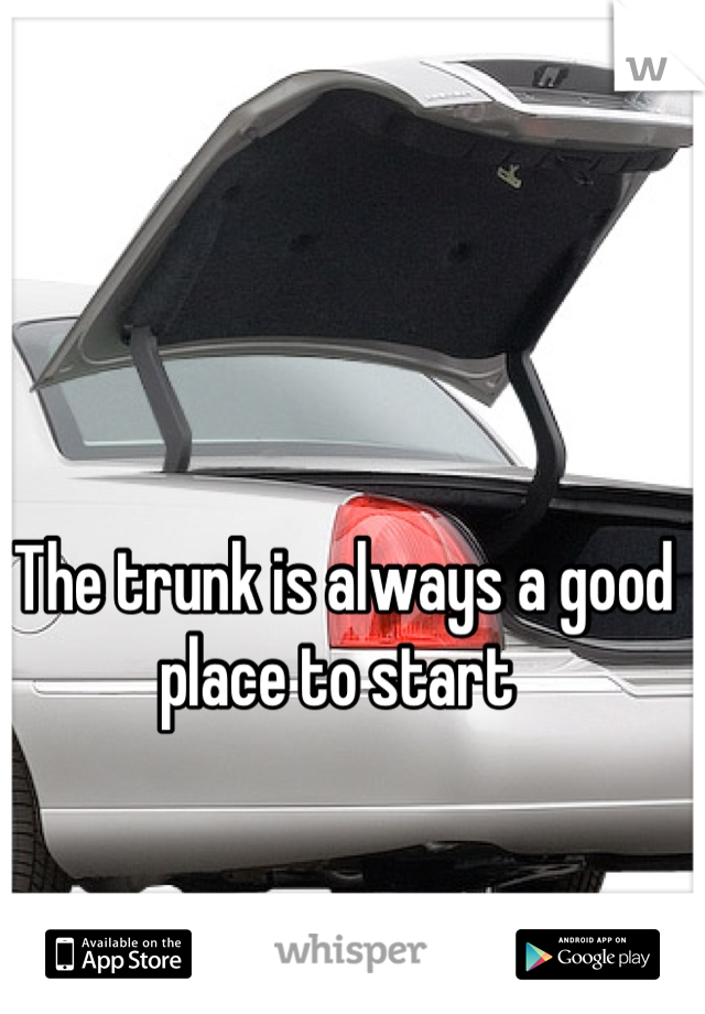 The trunk is always a good place to start 