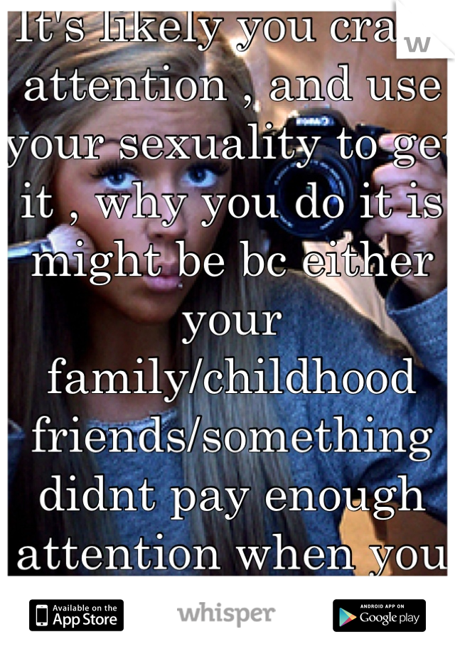 It's likely you crave attention , and use your sexuality to get it , why you do it is might be bc either your family/childhood friends/something didnt pay enough attention when you were younger